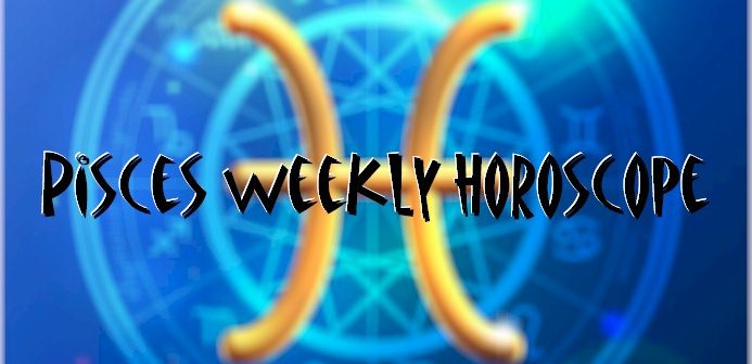 Pisces Weekly Horoscope